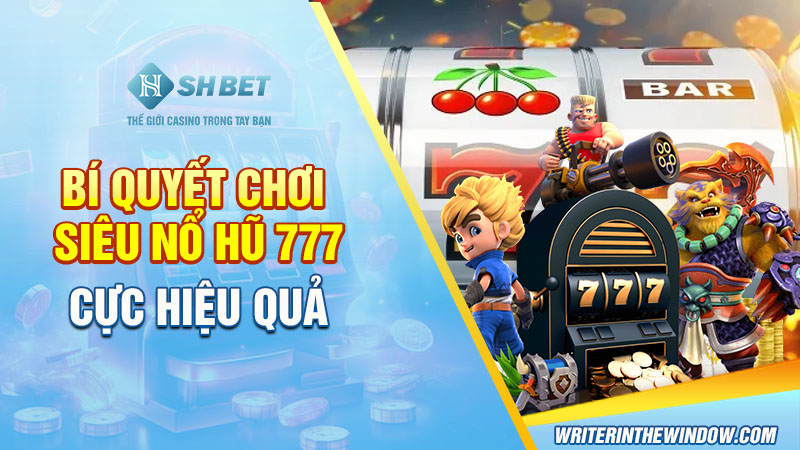 Siêu Nổ Hũ 777 - Game Chất Lượng Săn Thưởng Lớn Cực Vui 5 Bí quyết chơi Siêu Nổ Hũ 777 cực hiệu quả