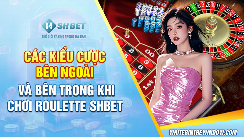 Roulette SHBET Với Những Thông Tin Giúp Bet Thủ Kiếm Tiền 2 Các kiểu cược bên ngoài và bên trong khi chơi Roulette SHBET
