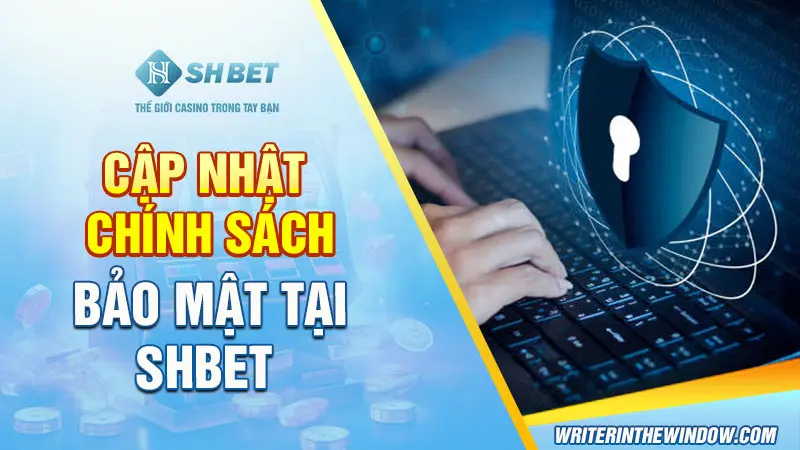 Chính Sách Bảo Mật SHBET - Bảo Vệ An Toàn Cược Thủ 1 Cập nhật chính sách bảo mật tại SHBET