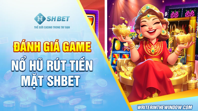 Kinh Nghiệm Chơi Game Nổ Hũ Rút Tiền Mặt SHBET Dễ Thắng 2 Đánh giá game nổ hũ rút tiền mặt SHBET