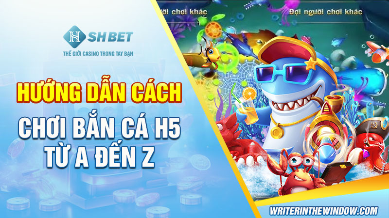 Bắn Cá H5: Game Bắn Cá Đổi Thưởng Uy Tín Tại Việt Nam 3 Hướng dẫn cách chơi bắn cá H5 từ A đến Z
