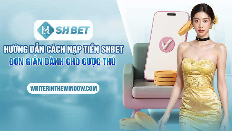 Các Bước Nạp Tiền SHBET Nhanh Chóng Và Đơn Giản 3 Hướng dẫn cách nạp tiền SHBET đơn giản dành cho cược thủ