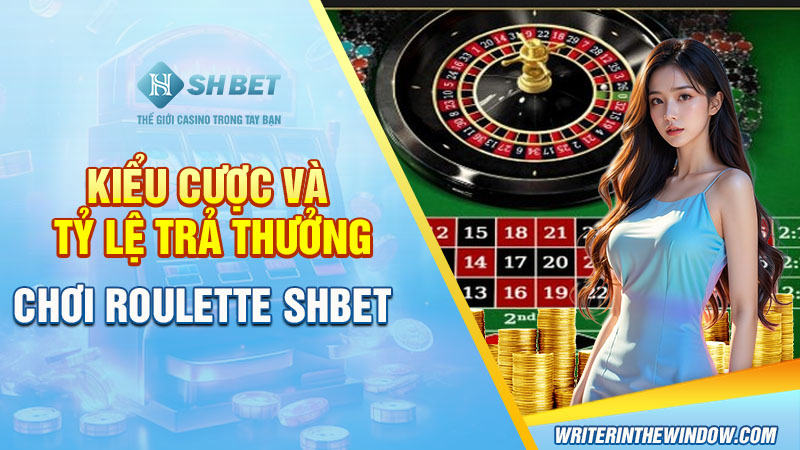 Roulette SHBET Với Những Thông Tin Giúp Bet Thủ Kiếm Tiền 1 Kiểu cược và tỷ lệ trả thưởng chơi Roulette SHBET