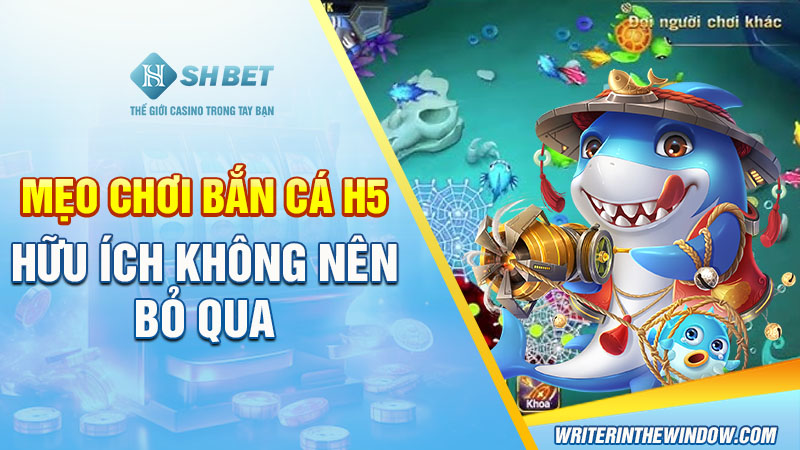 Bắn Cá H5: Game Bắn Cá Đổi Thưởng Uy Tín Tại Việt Nam 4 Mẹo chơi bắn cá H5 hữu ích không nên bỏ qua