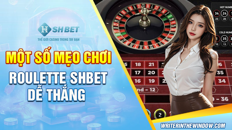 Roulette SHBET Với Những Thông Tin Giúp Bet Thủ Kiếm Tiền 4 Một số mẹo chơi Roulette SHBET dễ thắng