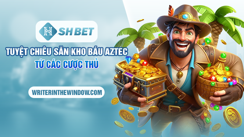 Kho báu Aztec SHBET - Chinh Phục Jackpot Tại Đế Quốc Huyền Bí 3 Tuyệt chiêu săn kho báu Aztec từ các cược thủ