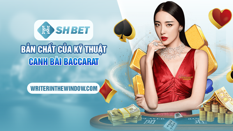 Kỹ Thuật Canh Bài Baccarat SHBET – Bỏ Túi Bí Kíp Chiến Thắng 1 Bản chất của kỹ thuật canh bài baccarat
